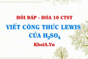 Viết công thức LEWIS của H2SO4 (Sulfuric Acid Lewis Structure) hướng dẫn từng bước, chi tiết, dễ hiểu - Hỏi đáp Hóa 10